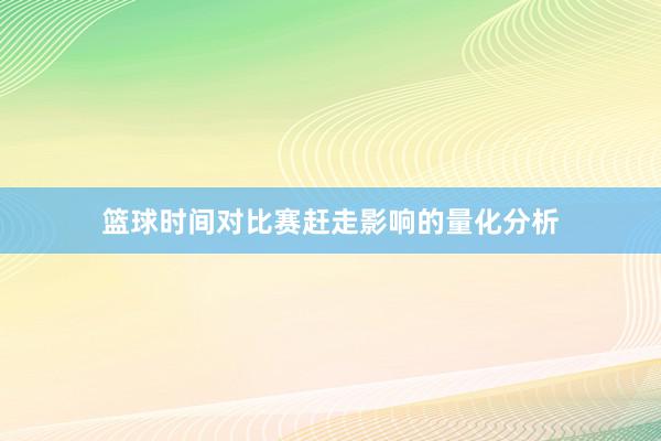 篮球时间对比赛赶走影响的量化分析